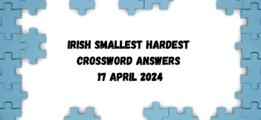 17th April 2024: Check the Crossword Puzzle Solution Irish Smallest Hardest here