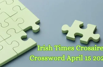 April 15, 2024 Irish Times Crosaire Crossword Puzzle: Check the Clues and Answers