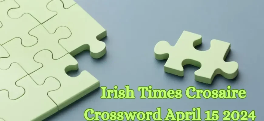 April 15, 2024 Irish Times Crosaire Crossword Puzzle: Check the Clues and Answers