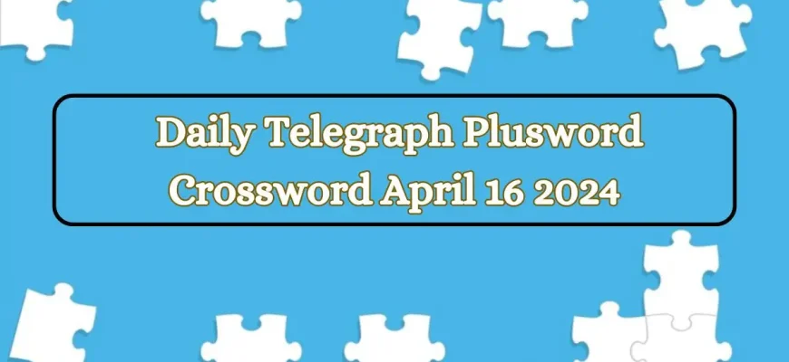 Check the Answers and Explanations for April 16, 2024 Daily Telegraph Plusword