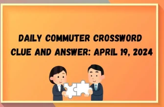 Daily Commuter Crossword Clue and Answer: April 19, 2024