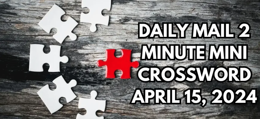 Daily Mail 2 Minute Mini Crossword Puzzle for Today April 15, 2024
