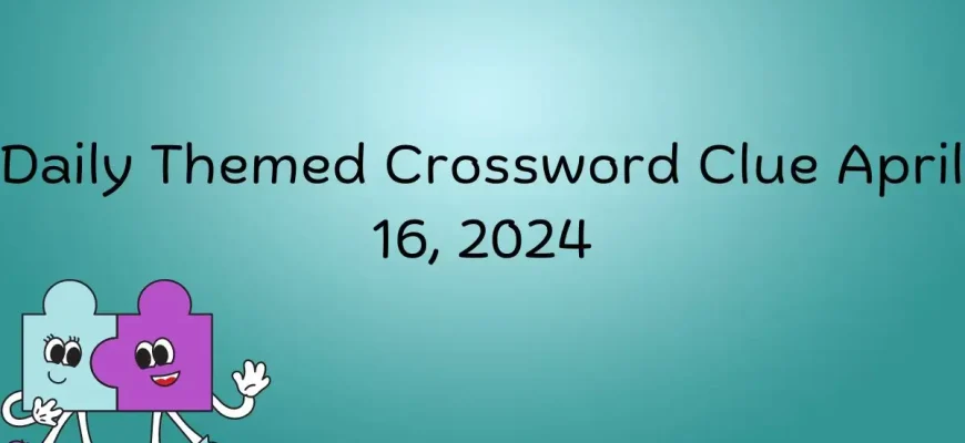 Find the Answer for Daily Themed Crossword Clue: April 16, 2024