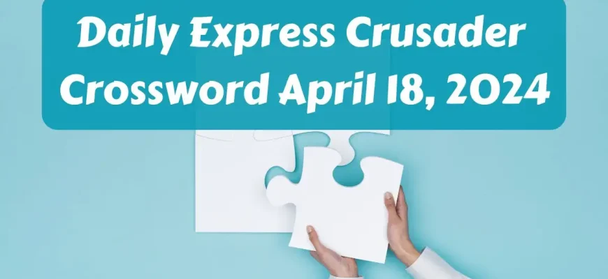 Here is Daily Express Crusader Crossword Answers for April 18, 2024