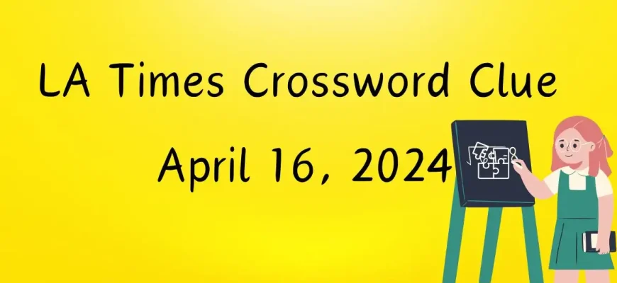 LA Times Crossword Clue April 16, 2024