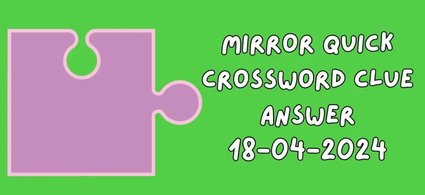 Solution for Mirror Quick Crossword Clues and Answers April 18, 2024