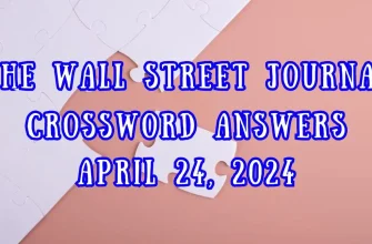 The Wall Street Journal Crossword Answers Updated for April 24, 2024