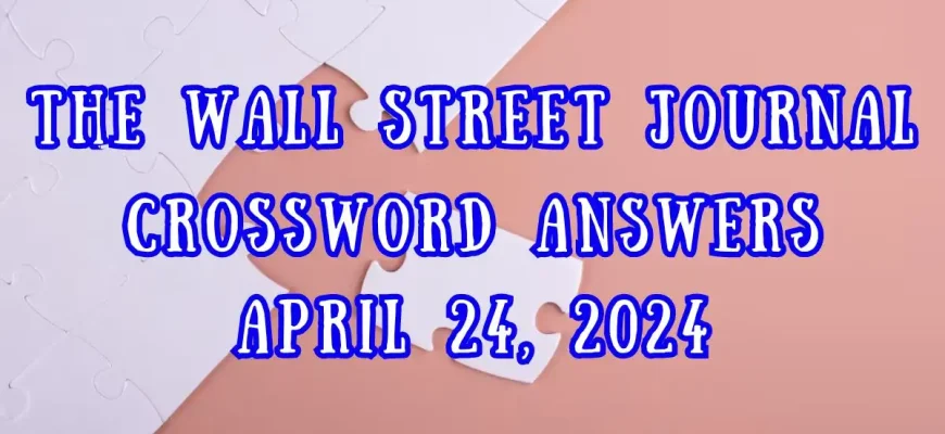 The Wall Street Journal Crossword Answers Updated for April 24, 2024